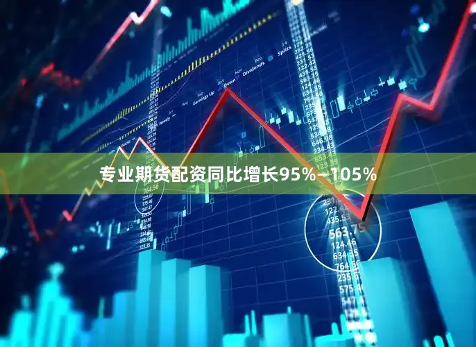 专业期货配资同比增长95%—105%