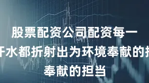 股票配资公司配资每一滴汗水都折射出为环境奉献的担当
