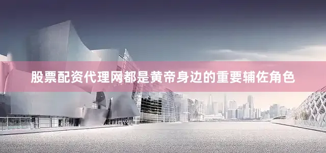 股票配资代理网都是黄帝身边的重要辅佐角色