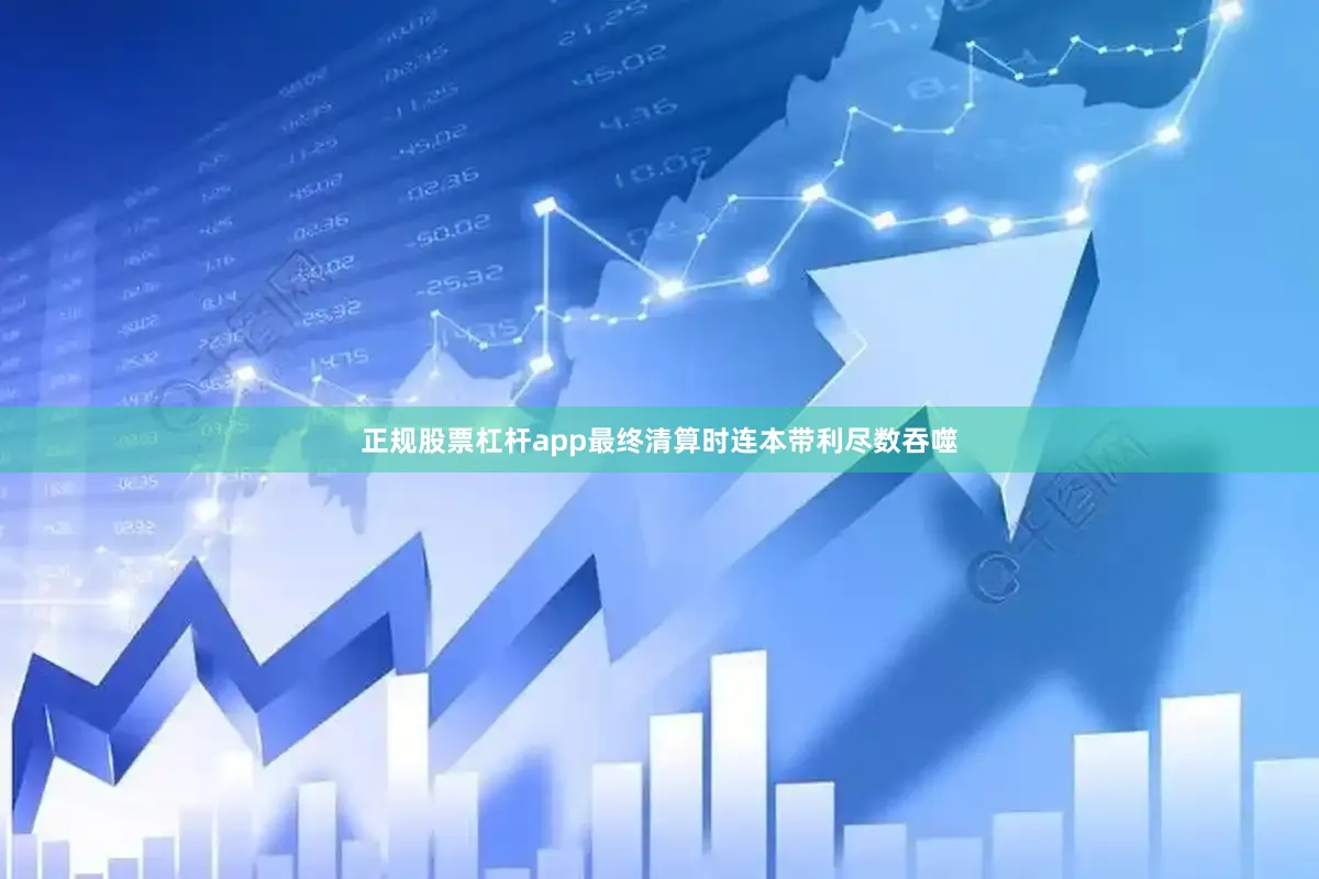 正规股票杠杆app最终清算时连本带利尽数吞噬