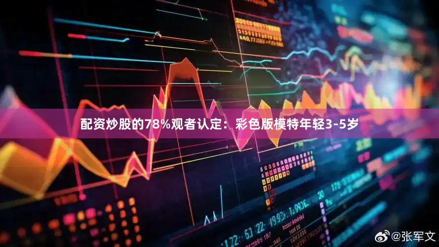配资炒股的78%观者认定：彩色版模特年轻3-5岁