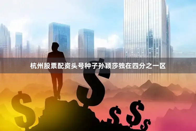 杭州股票配资头号种子孙颖莎独在四分之一区
