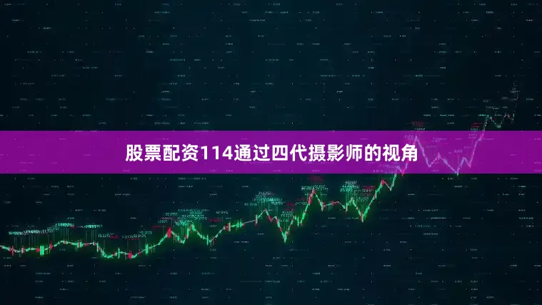 股票配资114通过四代摄影师的视角