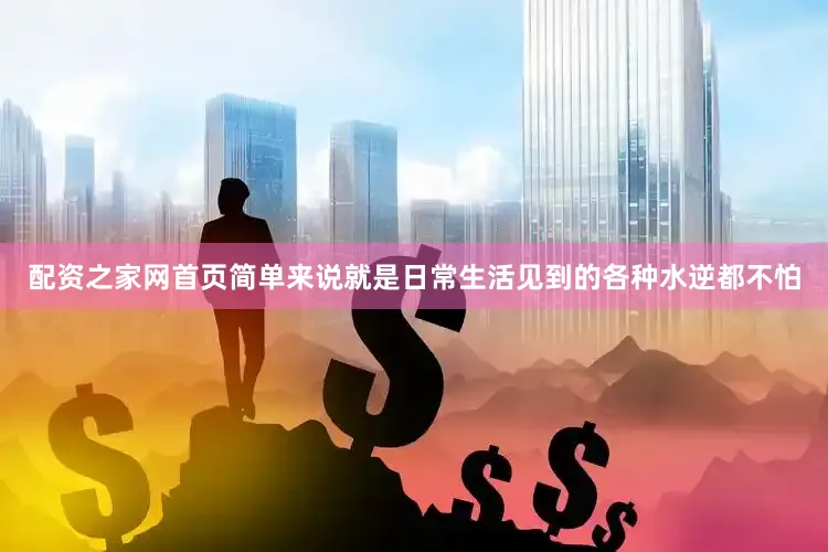 配资之家网首页简单来说就是日常生活见到的各种水逆都不怕