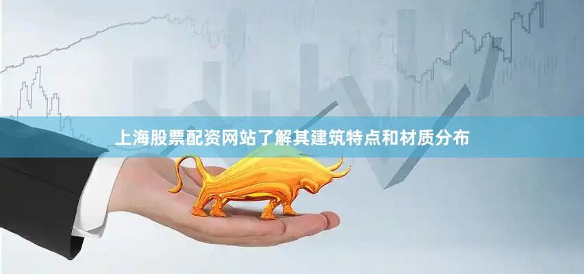 上海股票配资网站了解其建筑特点和材质分布