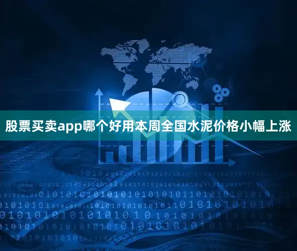 股票买卖app哪个好用本周全国水泥价格小幅上涨