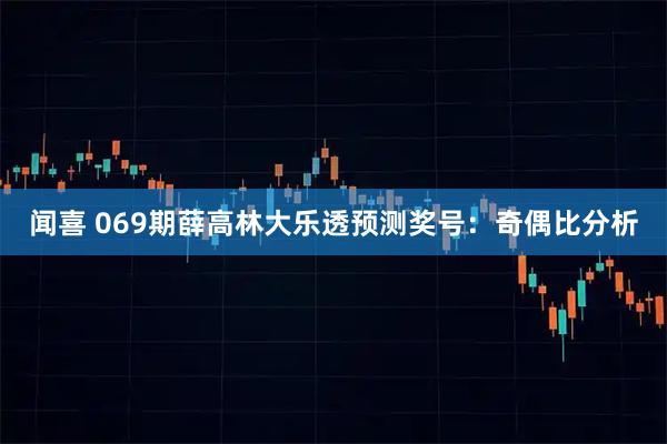 闻喜 069期薛高林大乐透预测奖号：奇偶比分析